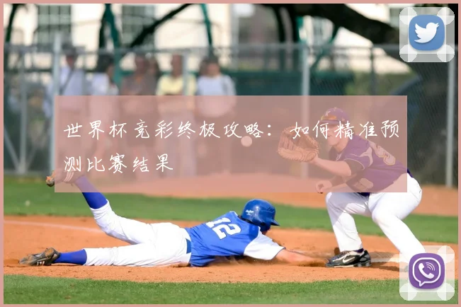 世界杯竞彩终极攻略：如何精准预测比赛结果
