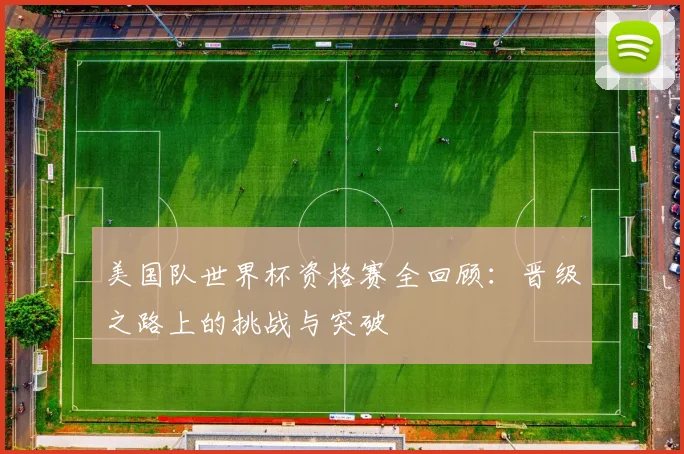 美国队世界杯资格赛全回顾：晋级之路上的挑战与突破